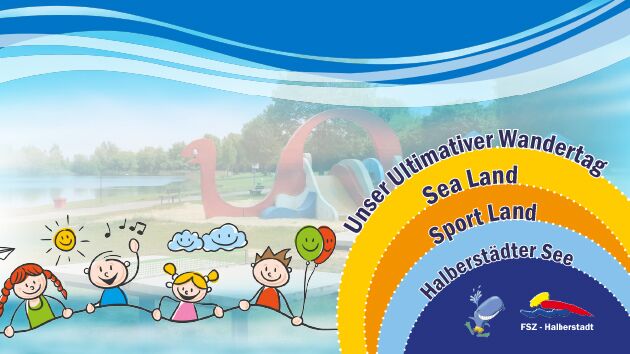 Kinder und Wasserrutsche am Halberstädter See, Schriftzug Ultimativer Wandertag, Sea Land, Sport Land und Halberstädter See sowie Logo des Freizeit- und Sportzentrums Halberstadt